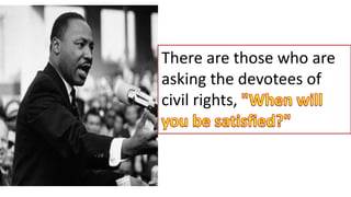 There are those who are
asking the devotees of
civil rights,
 