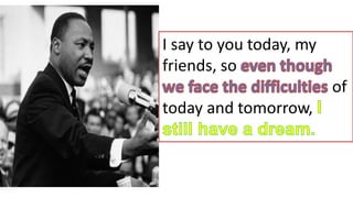 I say to you today, my
friends, so
of
today and tomorrow,
 