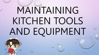 MAINTAINING
KITCHEN TOOLS
AND EQUIPMENT
 