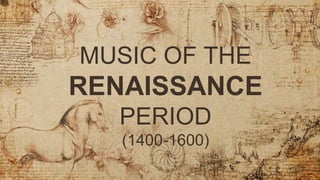 MUSIC OF THE
RENAISSANCE
PERIOD
(1400-1600)
 