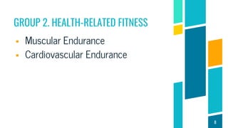 GROUP 2. HEALTH-RELATED FITNESS
 Muscular Endurance
 Cardiovascular Endurance
8
 