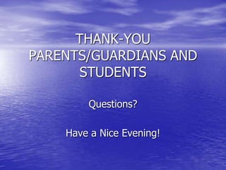 THANK-YOU
PARENTS/GUARDIANS AND
STUDENTS
Questions?
Have a Nice Evening!
 