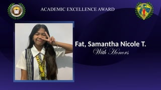 Fat, Samantha Nicole T.
With Honors
ACADEMIC EXCELLENCE AWARD
 