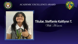 Titular, Steffanie Kaitlynn T.
With Honors
ACADEMIC EXCELLENCE AWARD
 