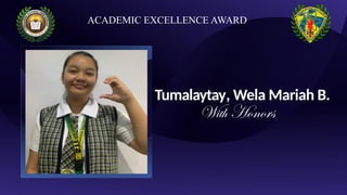 Tumalaytay, Wela Mariah B.
With Honors
ACADEMIC EXCELLENCE AWARD
 