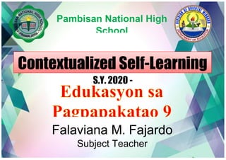 Contextualized Self-Learning
Modules
Pambisan National High
School
S.Y. 2020 -
2021
Falaviana M. Fajardo
Subject Teacher
 