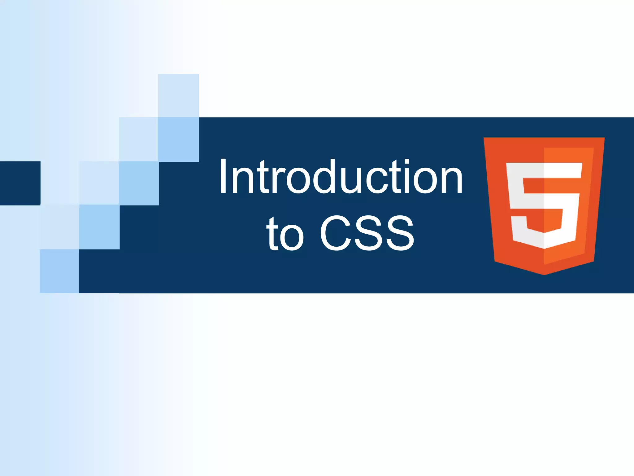 Introduction
to CSS
 