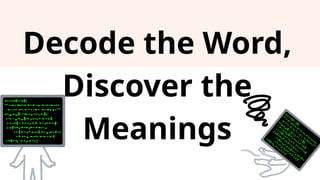 Decode the Word,
Discover the
Meanings
 