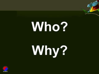 Who?
Why?
 