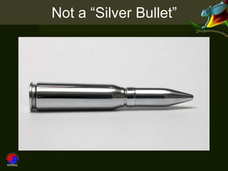 Not a “Silver Bullet”
 