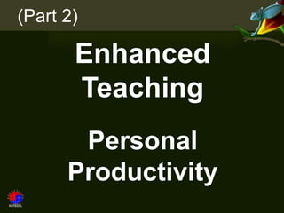 (Part 2)

       Enhanced
       Teaching
       Personal
      Productivity
 