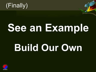 (Finally)


See an Example
   Build Our Own
 