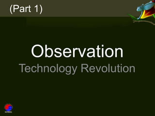 (Part 1)



     Observation
  Technology Revolution
 