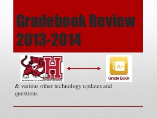 Gradebook Review
2013-2014
& various other technology updates and
questions
 