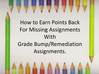 How to Earn Points Back For Missing Assignments With Grade Bump/Remediation Assignments. 