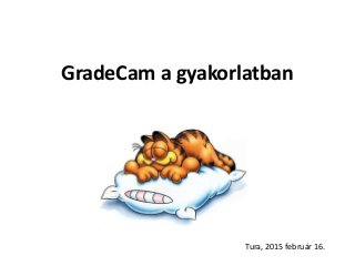 GradeCam a gyakorlatban
Tura, 2015 február 16.
 