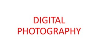 DIGITAL
PHOTOGRAPHY
 