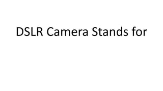 DSLR Camera Stands for
 