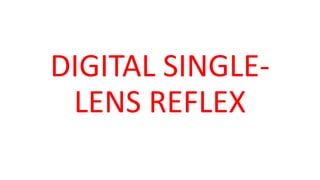 DIGITAL SINGLE-
LENS REFLEX
 
