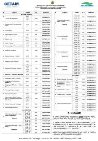 CENTRO DE EDUCAÇÃO TECNOLÓGICA DO AMAZONASESCOLA DE EDUCAÇÃO PROFISSIONAL PE. ESTELIO DALISONCURSOS DE QUALIFICAÇÃO PROFISSIONALATENÇÃO!1- CADA CANDIDATO RECEBERÁ UMA SENHA E TERÁ DIREITO A SE INSCREVER EM DOIS (2) CURSOS.2- PARA SE INSCREVER NOS CURSOS DOS MÓDULOS II (AVANÇADOS)  É NECESSÁRIO COMPROVAR COM CERTIFICADO OU DECLARAÇÃO A CONCLUSÃO DO CURSO DO MÓDULO – I (BÁSICO).VERIFICAR NAS OBSERVAÇÕES AO LADO A CARGA HORÁRIA NECESSÁRIA POR CURSO. Rua Brasília, S/nº - São Jorge  CEP: 69.033-020 – Manaus – AM – Fone (92) 3671 – 7788
