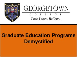 Graduate Education Programs
        Demystified
 