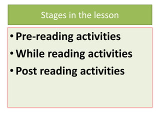 Stages in the lesson
•Pre-reading activities
•While reading activities
•Post reading activities
 