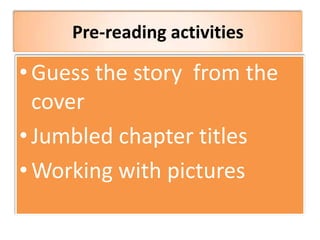 Pre-reading activities
•Guess the story from the
cover
•Jumbled chapter titles
•Working with pictures
 