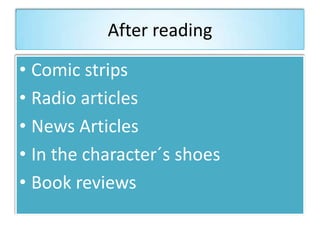 After reading
• Comic strips
• Radio articles
• News Articles
• In the character´s shoes
• Book reviews
 