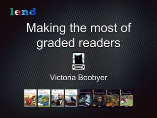 Making the most of
graded readers
Victoria Boobyer
 