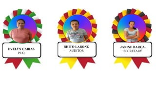 EVELYN CABIAS
P.I.O
RHITO LABONG
AUDITOR
JANINE BARCA.
SECRETARY
 