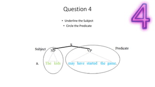 Question 4
• Underline the Subject
• Circle the Predicate
 