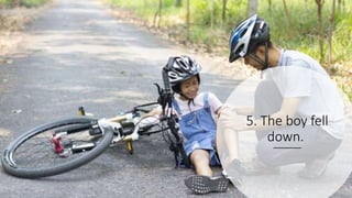 5. The boy fell
down.
 