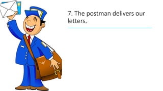 7. The postman delivers our
letters.
 