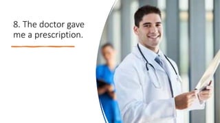 8. The doctor gave
me a prescription.
 