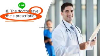 8. The doctor gave
me a prescription.
Click to add text
 