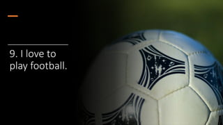 9. I love to
play football.
 