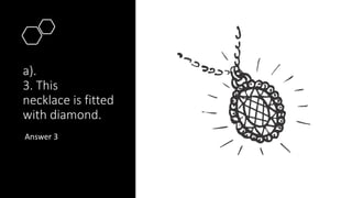 a).
3. This
necklace is fitted
with diamond.
Answer 3
 