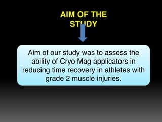 Aim of our study was to assess the
ability of Cryo Mag applicators in
reducing time recovery in athletes with
grade 2 muscle injuries.
AIM OF THE
STUDY
 