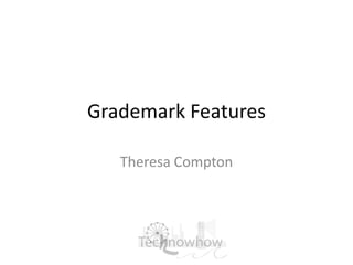 GradeMark Features

   Theresa Compton
 