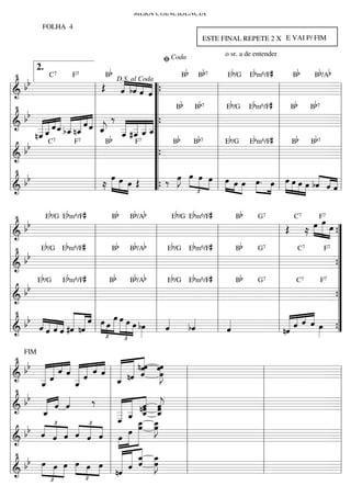 MERA COINCIDENCIA
          FOLHA 4
                                                           ESTE FINAL REPETE 2 X E VAI P/ FIM

                                               ﬁ Coda             o sr. a de entender


  •                          Bb                        Bb Bb 7     Eb/G Ebm6/F#       Bb     Bb/Ab
        2.

    bb                              « «« «
            C7     F7
                            Œ ˆ bˆ ˆ ˆ
                                    « « « « “{
                                    « «« «
                                  D.S. al Coda
============================ l
l&                       l                                       l               l               =
l •                      l                     “   Bb     Bb 7   l Eb/G Ebm6/F# l Bb Bb7             l
l bb « « « « « « « l ‰ « « « “                                   l               l                   l
           « «« « « «« «
         « _ «_ _ _ ˆ ˆ l _ _ _ _ _“ {
         «« ˆ « «      «« «
============================ l
l&       _ _ ˆ « b_ n_ « ˆ _ #_ _ _
                           j « ˆ ««
                           « _ _««  « « «ˆ ««                                                    =
         _ˆ « ˆ ˆ
         ««
         ««
        n_ 7
         ˆ
         «
                  « «
                  « «               « « ˆ
                                    « «
                                    ˆ   «                        l               l
l                        l Bb                  “ Bb Bb7 l Eb/G Ebm6/F# l Bb Bb7                      l
l& b  b                  l
============================ l                 “{                l               l
            C       F7                  F7

                                                                                                 =
l                        l                     “                 l               l                   l
l • b                    l »»œ »œ              “   »J »œ »» » l »» » »           l                   l
l&  b                          »» »» »œ Œ “ ‰ œ »» »œ »œ l œ œ œ »»»œ. »œ l »»»œ »œ »œ »œ bˆ « « l
                         l ≈ » »»
                                                    »»         » » »» »»
                                                                                             «
                                                                                             « ««
                                                                              »» » »»» »» »» « «=ˆ«ˆ
============================                     {        £

   •       Eb/G Ebm6/F#     Bb      Bb/Ab      Eb/G Ebm6/F#     Bb
     bb                                                                        »»» œ œ
                                                                                    » »
                                                                         Œ ≈ œ »»»» =
                                                                   G7      C7      F7

 l&
============================
                        l                  l                l         l                »» ”
                                                                                          {
 l •     Eb/G Ebm6/F# l     Bb      Bb/Ab l   Eb/G Ebm6/F# l    Bb    l              F7 ”
 l bb                   l                  l                l         l                   ”
                                                                   G7       C7

============================
 l&                     l                  l                l         l                =  {”
 l      Eb/G    Ebm6/F# l  Bb       Bb/Ab l   Eb/G Ebm6/F# l    Bb    l C7 F7 ”
     bb
                                                                   G7
l============================
   &                    l                  l                l         l                =   ”
                                                                                           {
 l                      l                  l                l         l                    ”
 l • b «« « « «« l œ œœœ
                  « « ˆ » œ » » » œ bœ l «
                  « « « » »»» »» »                          l «       l ««ˆ «
                                                                           «« «
                                                                         «ˆ« ˆ œ ”
     b « « « « #ˆ nˆ l » »» » »» »» »»» »» l «
        «« «« « «
        ˆ« ˆ« «   « «
l============================
   &       ˆ ˆ                               ˆ
                                             «       «
                                                     «
                                                    bˆ
                                                     «      l «
                                                              ˆ
                                                              «          ««« «
                                                                      l nˆ « « »»» =
                                                                         «
                                                                         «                 ”
                                                                                           {
                          £ £            »

  •                                       «
     b « « « « « « ˆ « « « n ˆˆ œœ
                     « « « « ˆ « « « »»»
    FIM

    b « « « « « ˆ « « « nˆ ˆ J « « « «
        « « «« « « « « l « « « œ
        « « ˆ ˆ_«
============================ l
l&      « «ˆ           « «            « «
                                  « « « »»»     l l =
       _
       _«
        ˆ
        «              «
                       _
                       «ˆ         _
                                  «
                                  ˆ
l •                             l               l l   l
l bb « ˆ ˆ
         « « «                      « « «
                              ‰ l « « ˆ «  « «  l l   l
         « « « « «
============================ l
l&       «                          « _ «
                                  « _ nˆ _
                                l _ _ « ˆ
                                  « « ˆ ˆ  « j
                                           « ˆ      =
         _
         «
         ˆ                        _ « « «
                                  « «
                                  « ˆ
                                  « » »
                                  _ œ œ       « l l
l              £
       « « « « « «          £     « _ _
                                l _ _ _
                                  ˆ » »
                                        »œ »Jœ  l l   l
     b « « « « « « l
l & b « « « « « « »œ »œ »»»» »»
       ˆ « ˆ ˆ « ˆ » »»»
============================ l
            ˆ              ˆ                    l l =
l                               l » »« «        l l   l
l • b »œ                          « « _ _« »
             »» »»»»   »œ œ œ l « ˆ ˆ J
                                     « « œ
                                  « « ˆ œ
                                  « « « »»»
    b »»» »œ œ »» »» »»» l nˆ « « »
                                  «
                                                l l   l
============================ l
l&                                «
                                  «             l l =
           £              £
 