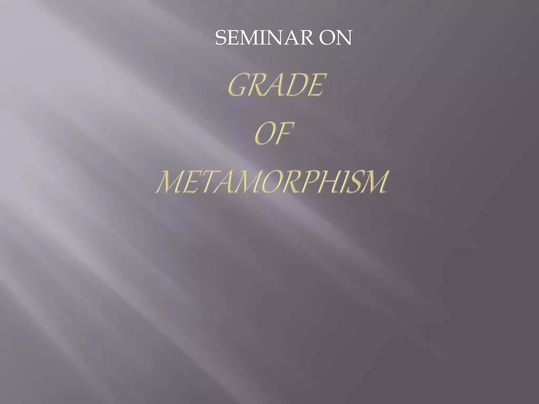 Grades of metamorphism | PPTX