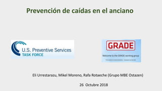 Prevención de caídas en el anciano
Eli Urrestarazu, Mikel Moreno, Rafa Rotaeche (Grupo MBE Ostazen)
26 Octubre 2018
 