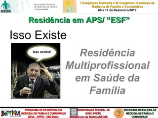 Residência em APS/ “ESF” Isso Existe Residência Multiprofissional em Saúde da Família 