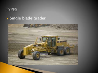  Single blade grader
 