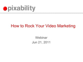 How to Rock Your Video Marketing Webinar Jun 21, 2011 