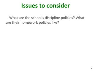 Issues to consider
-- What are the school's discipline policies? What
are their homework policies like?




                                                     7
 
