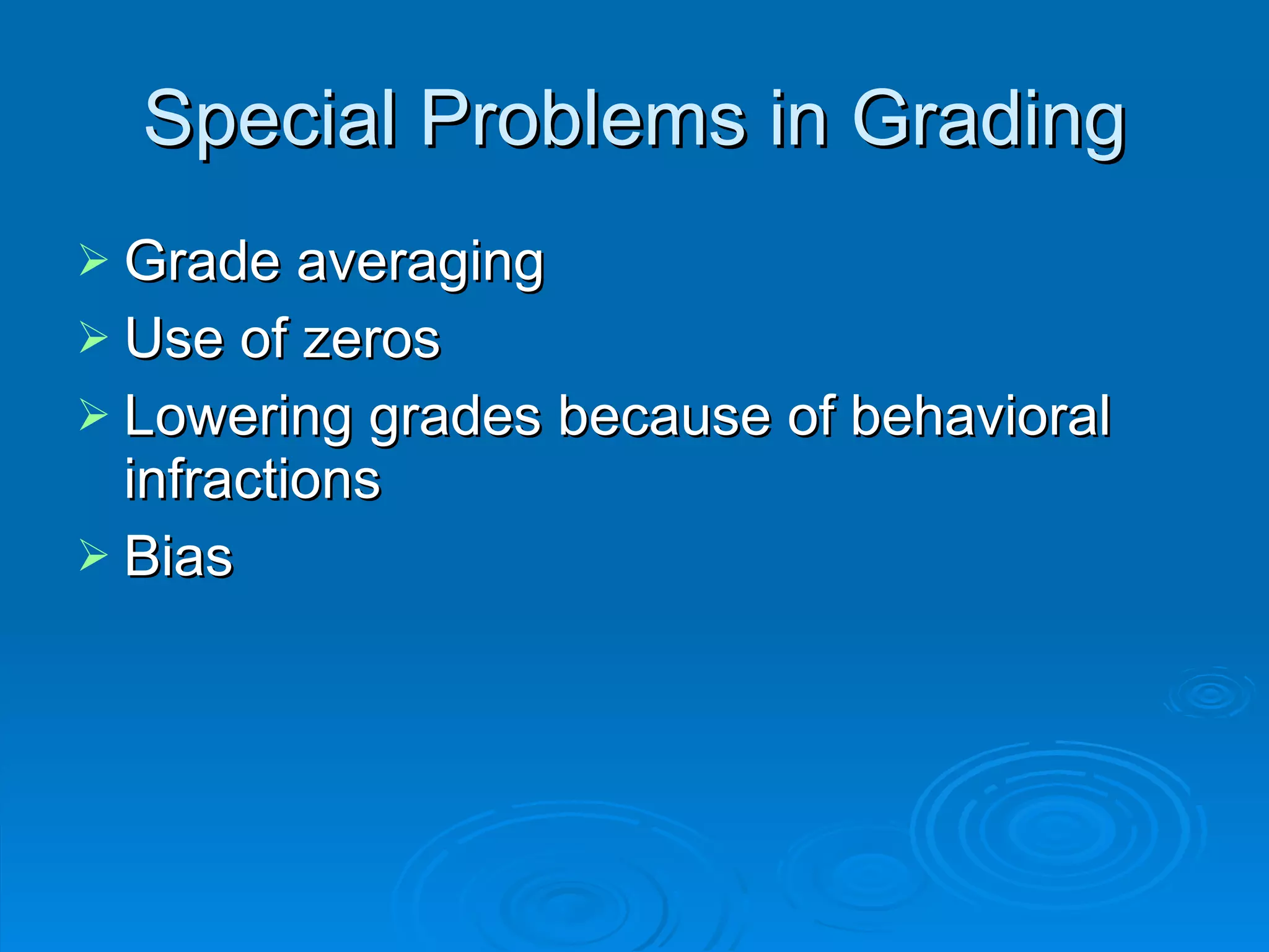 Special Problems in Grading Grade averaging Use of zeros Lowering grades because of behavioral infractions Bias 