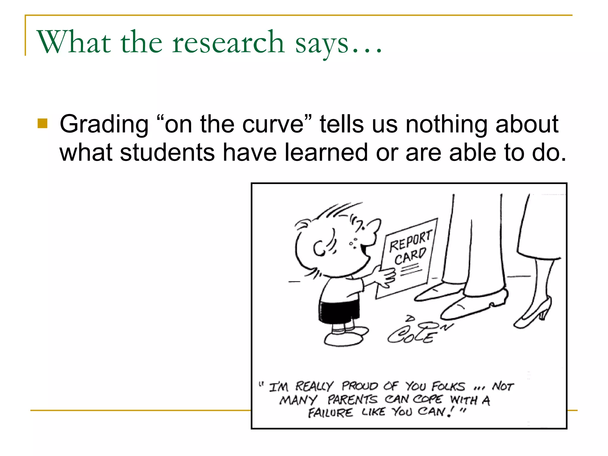 What the research says… Grading “on the curve” tells us nothing about what students have learned or are able to do. 