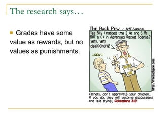 The research says… Grades have some  value as rewards, but no  values as punishments. 