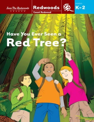 GRADES
K-2
Have You Ever Seen a
Red Tree?
Coast Redwood
Redwoods
 